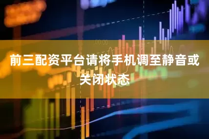 前三配资平台请将手机调至静音或关闭状态