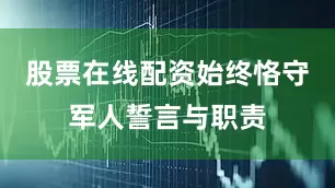 股票在线配资始终恪守军人誓言与职责