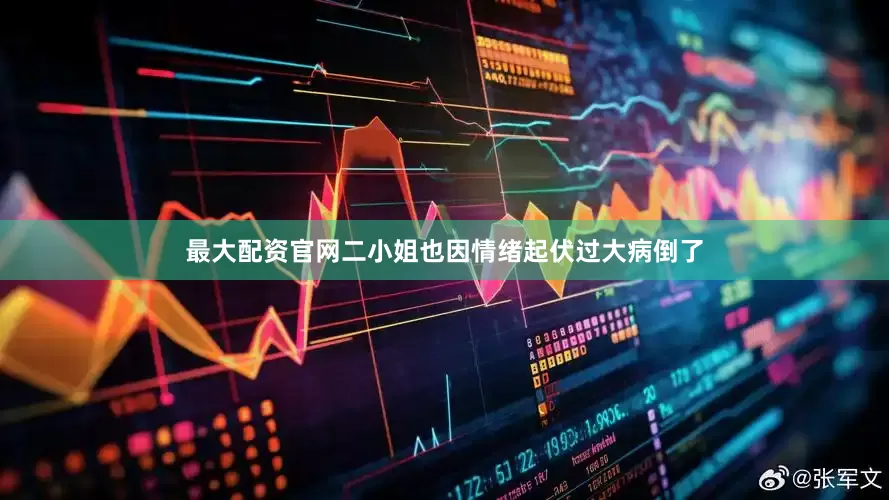 最大配资官网二小姐也因情绪起伏过大病倒了