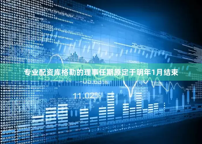 专业配资库格勒的理事任期原定于明年1月结束